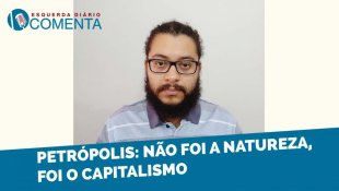 &#127897;️ESQUERDA DIARIO COMENTA | Petrópolis: não foi a natureza, foi o capitalismo - YouTube