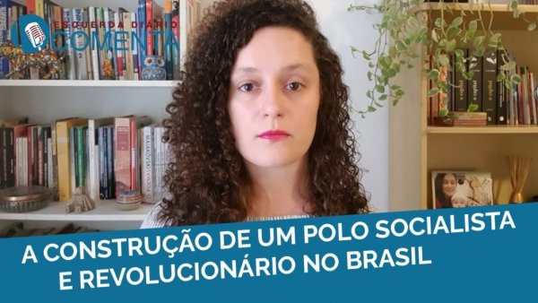 A construção de um Polo Socialista e Revolucionário no Brasil